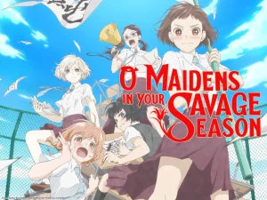 o maidens in your savage season